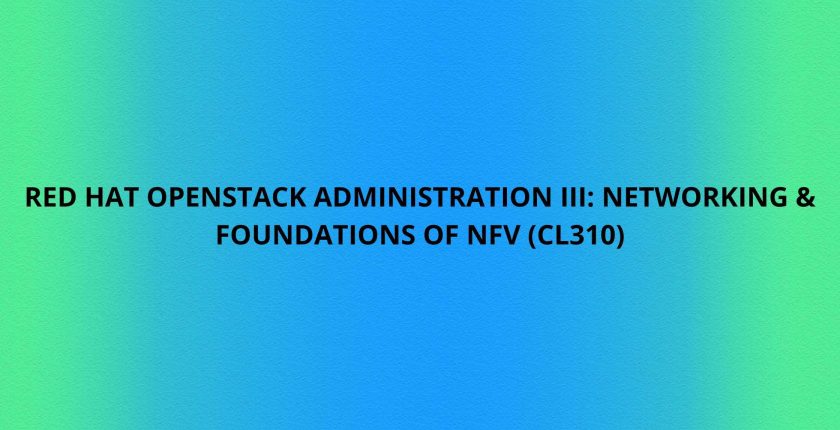 Red Hat OpenStack Administration III Networking & Foundations of NFV (CL310)